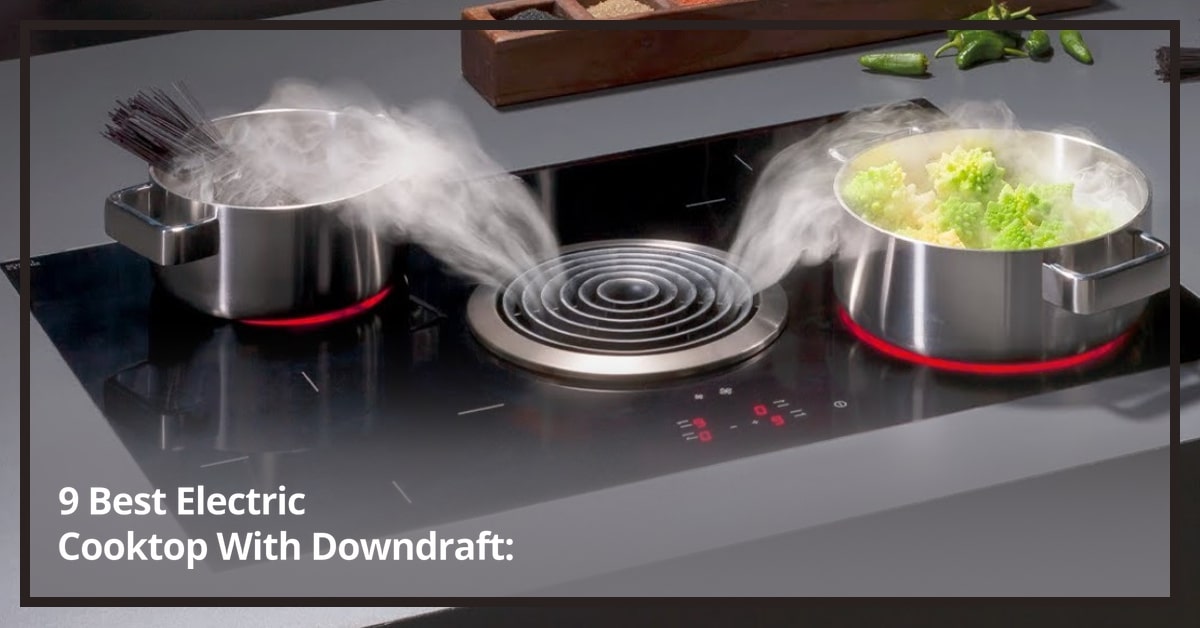 Best Electric Cooktop With Downdraft