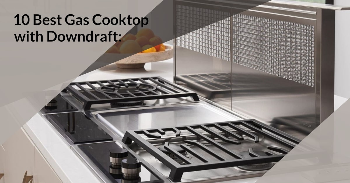Best Gas Cooktop with Downdraft